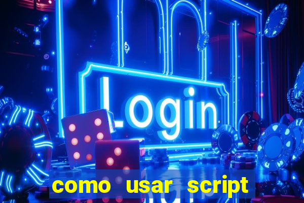 como usar script no cmsp